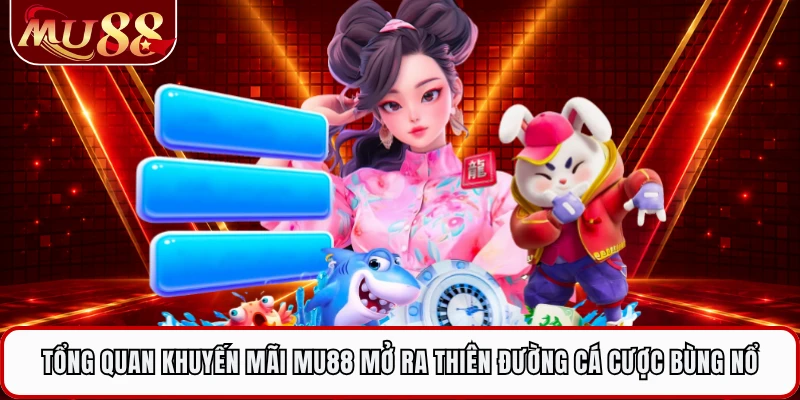 Tổng quan khuyến mãi MU88 mở ra thiên đường cá cược bùng nổ